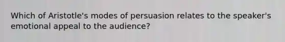 Which of Aristotle's modes of persuasion relates to the speaker's emotional appeal to the audience?