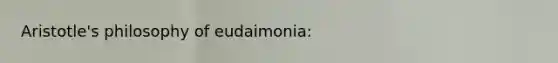 Aristotle's philosophy of eudaimonia: