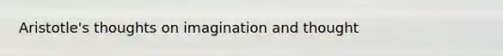 Aristotle's thoughts on imagination and thought