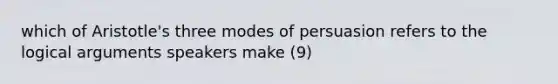 which of Aristotle's three modes of persuasion refers to the logical arguments speakers make (9)