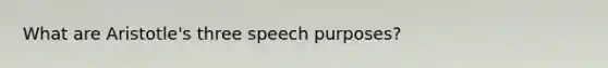 What are Aristotle's three speech purposes?