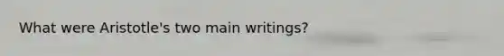 What were Aristotle's two main writings?