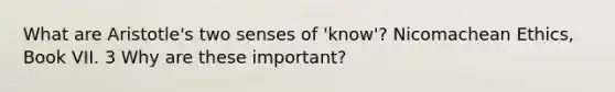 What are Aristotle's two senses of 'know'? Nicomachean Ethics, Book VII. 3 Why are these important?