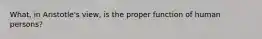 What, in Aristotle's view, is the proper function of human persons?