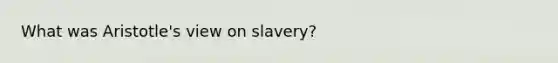 What was Aristotle's view on slavery?