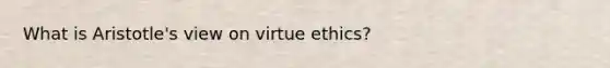 What is Aristotle's view on virtue ethics?