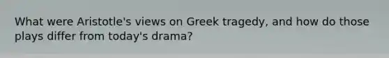 What were Aristotle's views on Greek tragedy, and how do those plays differ from today's drama?