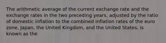 The arithmetic average of the current exchange rate and the exchange rates in the two preceding years, adjusted by the ratio of domestic inflation to the combined inflation rates of the euro zone, Japan, the United Kingdom, and the United States, is known as the