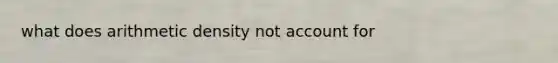 what does arithmetic density not account for