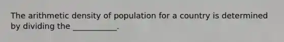 The arithmetic density of population for a country is determined by dividing the ___________.