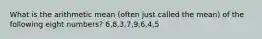 What is the arithmetic mean (often just called the mean) of the following eight numbers? 6,8,3,7,9,6,4,5