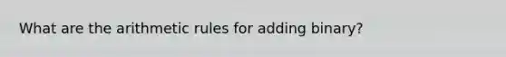 What are the arithmetic rules for adding binary?