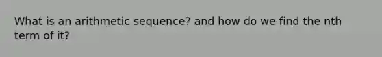 What is an arithmetic sequence? and how do we find the nth term of it?