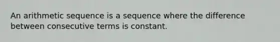 An <a href='https://www.questionai.com/knowledge/kEOHJX0H1w-arithmetic-sequence' class='anchor-knowledge'>arithmetic sequence</a> is a sequence where the difference between consecutive terms is constant.