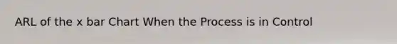 ARL of the x bar Chart When the Process is in Control
