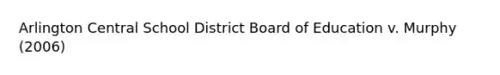 Arlington Central School District Board of Education v. Murphy (2006)