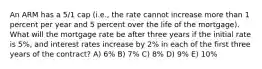 An ARM has a 5/1 cap (i.e., the rate cannot increase more than 1 percent per year and 5 percent over the life of the mortgage). What will the mortgage rate be after three years if the initial rate is 5%, and interest rates increase by 2% in each of the first three years of the contract? A) 6% B) 7% C) 8% D) 9% E) 10%