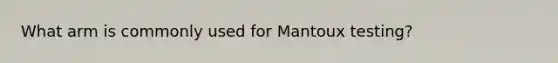 What arm is commonly used for Mantoux testing?