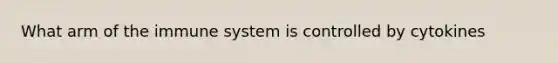 What arm of the immune system is controlled by cytokines