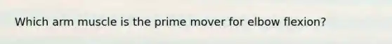 Which arm muscle is the prime mover for elbow flexion?