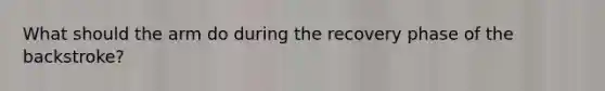 What should the arm do during the recovery phase of the backstroke?