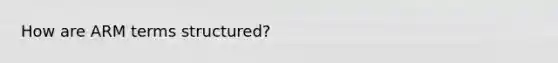 How are ARM terms structured?
