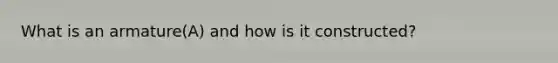 What is an armature(A) and how is it constructed?