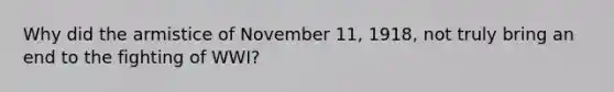 Why did the armistice of November 11, 1918, not truly bring an end to the fighting of WWI?