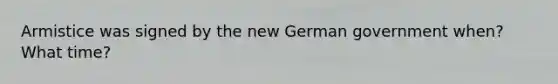 Armistice was signed by the new German government when? What time?