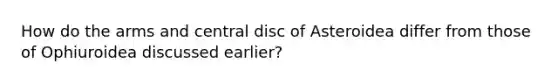 How do the arms and central disc of Asteroidea differ from those of Ophiuroidea discussed earlier?