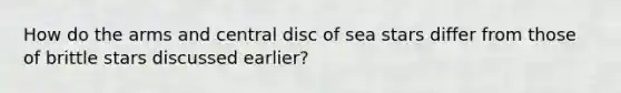 How do the arms and central disc of sea stars differ from those of brittle stars discussed earlier?