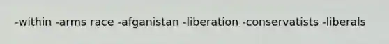 -within -arms race -afganistan -liberation -conservatists -liberals