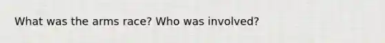 What was the arms race? Who was involved?