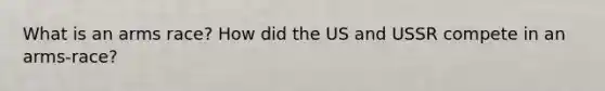 What is an arms race? How did the US and USSR compete in an arms-race?