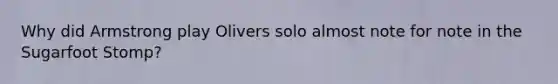 Why did Armstrong play Olivers solo almost note for note in the Sugarfoot Stomp?