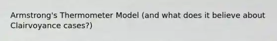Armstrong's Thermometer Model (and what does it believe about Clairvoyance cases?)