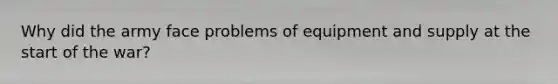 Why did the army face problems of equipment and supply at the start of the war?