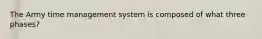 The Army time management system is composed of what three phases?