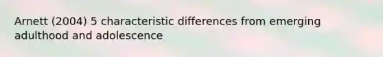 Arnett (2004) 5 characteristic differences from emerging adulthood and adolescence