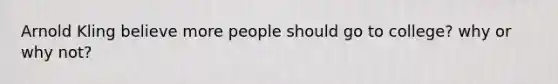 Arnold Kling believe more people should go to college? why or why not?