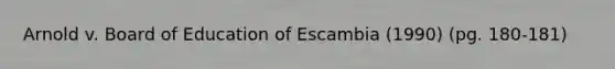 Arnold v. Board of Education of Escambia (1990) (pg. 180-181)