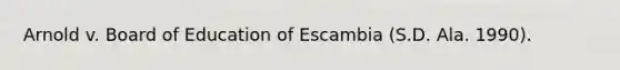 Arnold v. Board of Education of Escambia (S.D. Ala. 1990).