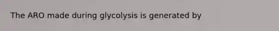 The ARO made during glycolysis is generated by