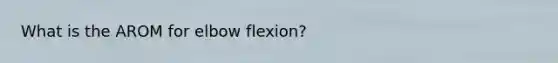 What is the AROM for elbow flexion?