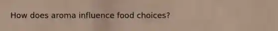 How does aroma influence food choices?