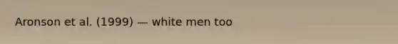 Aronson et al. (1999) — white men too