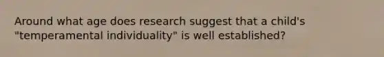 Around what age does research suggest that a child's "temperamental individuality" is well established?