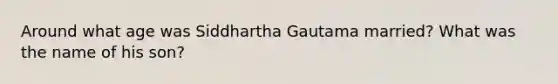 Around what age was Siddhartha Gautama married? What was the name of his son?