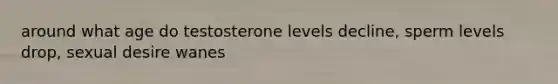 around what age do testosterone levels decline, sperm levels drop, sexual desire wanes