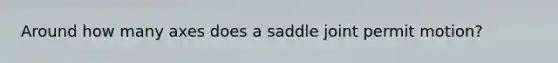 Around how many axes does a saddle joint permit motion?